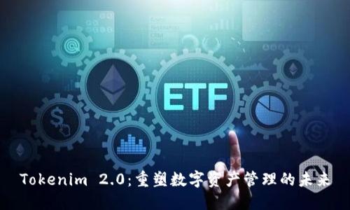 Tokenim 2.0：重塑数字资产管理的未来