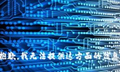 抱歉，我无法提供这方面