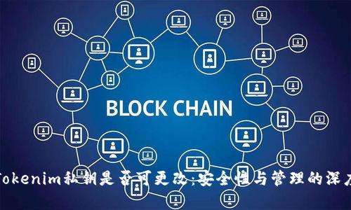 探究Tokenim私钥是否可更改：安全性与管理的深度解析