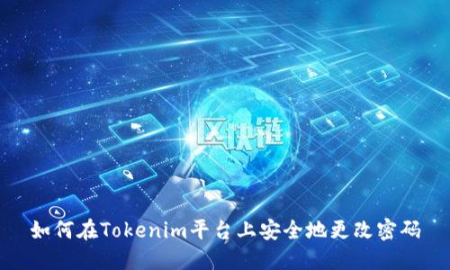 如何在Tokenim平台上安全地更改密码