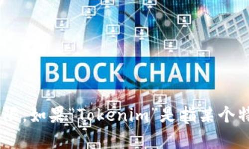 zhishiTokenim并不是一个被广泛认知的项目或术语。因此，关于它的具体信息可能有限。如果“Tokenim”是指某个特定的开源项目或工具，您可以提供更多上下文以便我更准确地回答您的问题。/zhishi