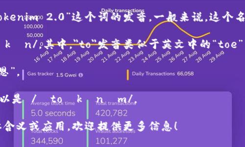 根据您提供的信息，我理解您可能在询问“tokenim 2.0”这个词的发音。一般来说，这个名称可以拆分为两个部分：“token”和“im”。  

1. **token**: 这个词通常发音为 /ˈtoʊkən/。其中，