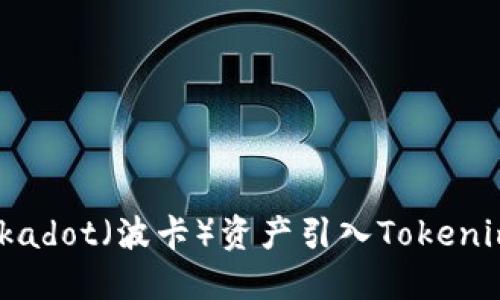 如何将Polkadot（波卡）资产引入Tokenim 2.0平台