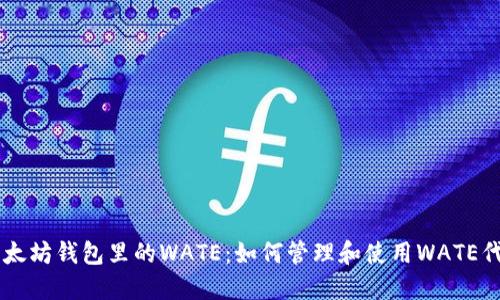 以太坊钱包里的WATE：如何管理和使用WATE代币