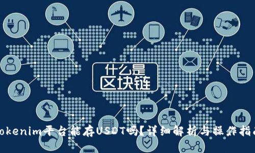 Tokenim平台能存USDT吗？详细解析与操作指南