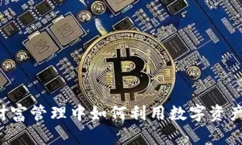 Tokenim: 在财富管理中如何利用数字资产提升投资回报