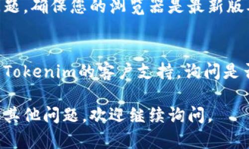 如果您无法打开Tokenim，可能存在多种原因。以下是一些可能的解决方案和排查步骤：

### 1. 检查网络连接
确保您的设备已连接到互联网。尝试访问其他网站以确认您的网络是否正常。

### 2. 清除浏览器缓存
有时，缓存和cookie可能会导致加载问题。请尝试清除浏览器的缓存和cookie。
- 在浏览器设置中找到“隐私”或“历史记录”选项，选择清除浏览数据。
- 选择缓存和cookie，确认后重启浏览器。

### 3. 尝试其他浏览器
如果您使用的浏览器无法打开Tokenim，尝试使用其他浏览器（如Chrome、Firefox或Safari）进行访问。

### 4. 检查防火墙和安全软件
有些防火墙或安全软件可能会阻止某些网站的访问。尝试临时禁用这些软件进行测试。

### 5. 检查Tokenim服务器状态
访问Tokenim的社交媒体或相关论坛，查看是否有其他用户报告服务器故障。若是服务器问题，您可能需要等待他们解决。

### 6. VPN或代理设置
如果您正在使用VPN或代理服务器，有可能会导致连接问题。尝试禁用它们再进行访问。

### 7. 更新浏览器
有时，浏览器版本过旧也可能导致网页加载问题。确保您的浏览器是最新版本。

### 8. 联系Tokenim支持
如果以上方法均未解决问题，您可以尝试联系Tokenim的客户支持，询问是否有已知问题或其他解决方法。

希望这些建议能帮助您解决问题！如果您还有其他问题，欢迎继续询问。