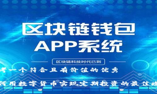 思考一个符合且有价值的优秀

如何用数字货币实现定期投资的最佳攻略