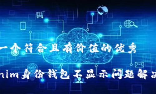 思考一个符合且有价值的优秀

Tokenim身份钱包不显示问题解决指南