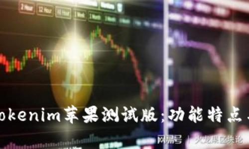 深入解析Tokenim苹果测试版：功能特点与用户评价