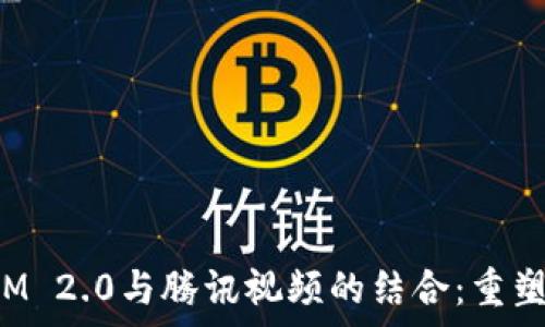 深入解析TokenIM 2.0与腾讯视频的结合:重塑视频通讯新体验