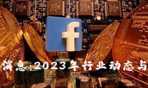 数字货币最新消息：2023年行业动态与未来趋势分析