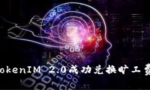 如何使用TokenIM 2.0成功兑换旷工费：全面指南